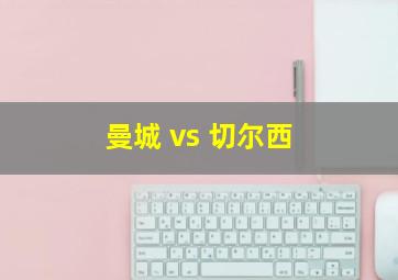 曼城 vs 切尔西